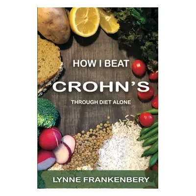 "How I Beat Crohn's: Through Diet Alone" - "" ("Frankenbery Lynne")