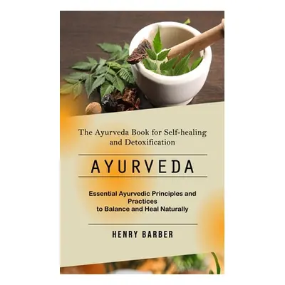 "Ayurveda: The Ayurveda Book for Self-healing and Detoxification