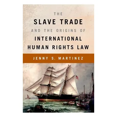 "The Slave Trade and the Origins of International Human Rights Law" - "" ("Martinez Jenny S.")