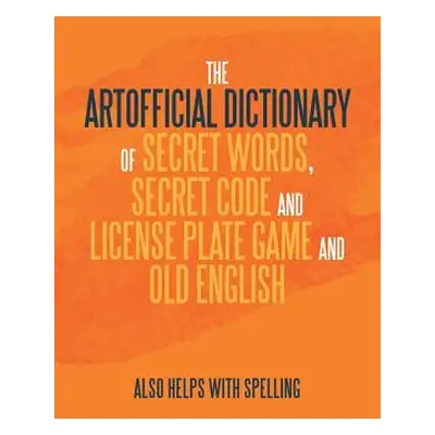 "The Artificial Dictionary of Secret Words, Secret Code and License Plate Game and Old English: 