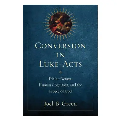 "Conversion in Luke-Acts: Divine Action, Human Cognition, and the People of God" - "" ("Green Jo