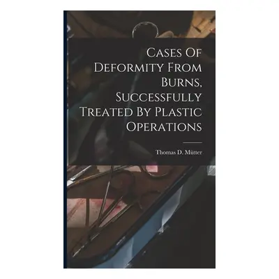 "Cases Of Deformity From Burns, Successfully Treated By Plastic Operations" - "" ("Mtter Thomas 