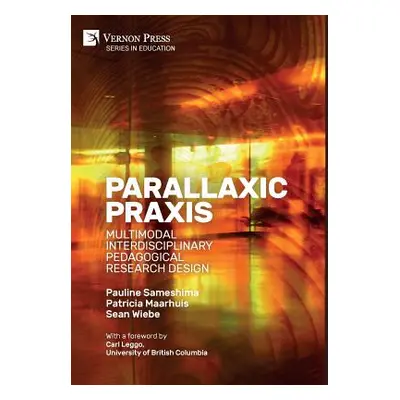 "Parallaxic Praxis: Multimodal Interdisciplinary Pedagogical Research Design [Hardback, B&W]" - 