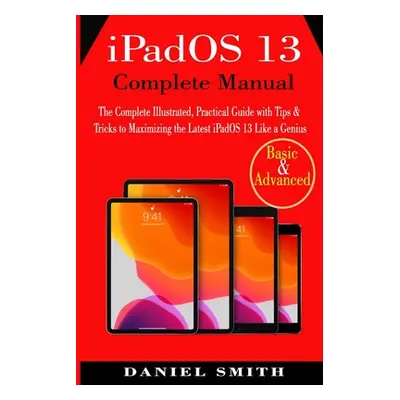 "iPadOS 13 Complete Manual: The Complete Illustrated, Practical Guide with Tips & Tricks to Maxi