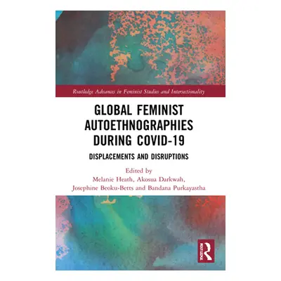 "Global Feminist Autoethnographies During COVID-19: Displacements and Disruptions" - "" ("Heath 