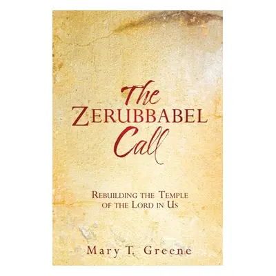 "The Zerubbabel Call: Rebuilding the Temple of the Lord in Us" - "" ("Greene Mary T.")