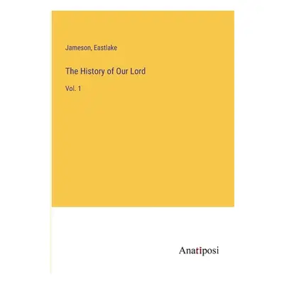 "The History of Our Lord: Vol. 1" - "" ("Jameson")