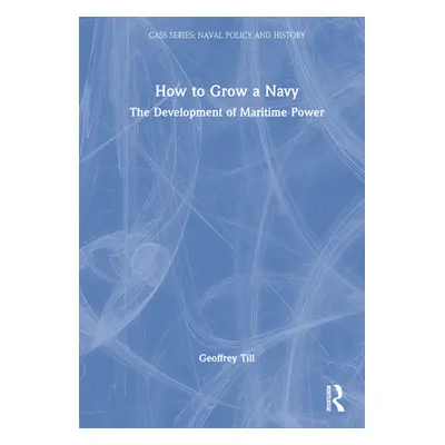 "How to Grow a Navy: The Development of Maritime Power" - "" ("Till Geoffrey")