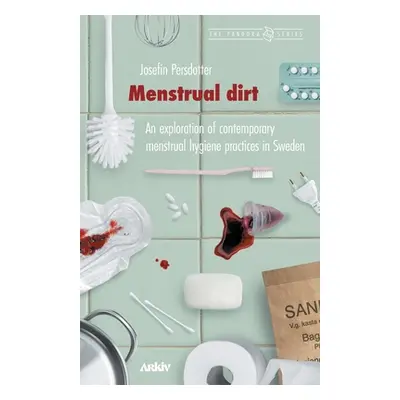 "Menstrual Dirt: An Exploration of Contemporary Menstrual Hygiene Practices in Sweden" - "" ("Pe