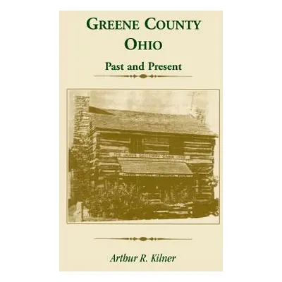 "Greene County, Ohio: Past and Present" - "" ("Kilner Arthur R.")