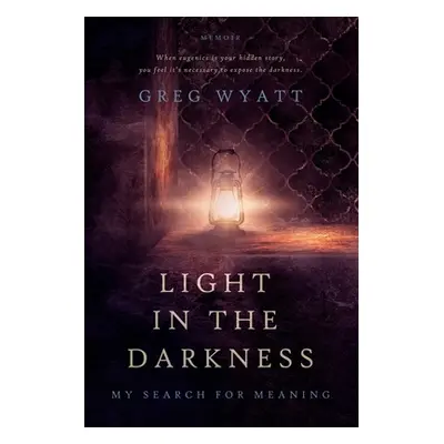 "Light in the Darkness: My Search for Meaning" - "" ("Wyatt Greg")