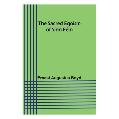 "The Sacred Egoism of Sinn Fin" - "" ("Boyd Ernest Augustus")