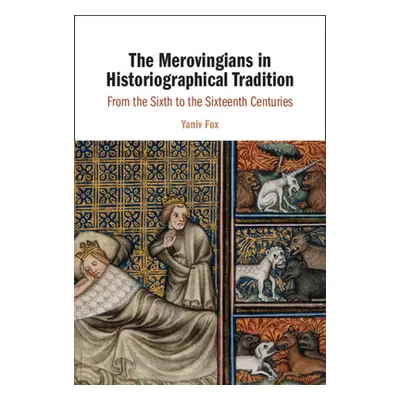 "The Merovingians in Historiographical Tradition: From the Sixth to the Sixteenth Centuries" - "