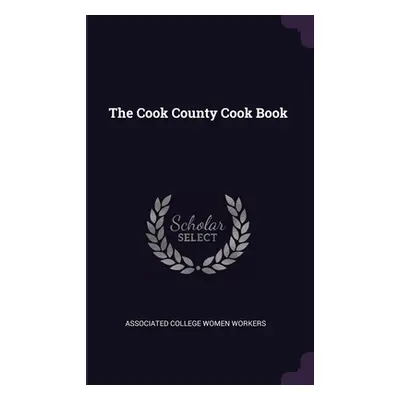 "The Cook County Cook Book" - "" ("Associated College Women Workers")