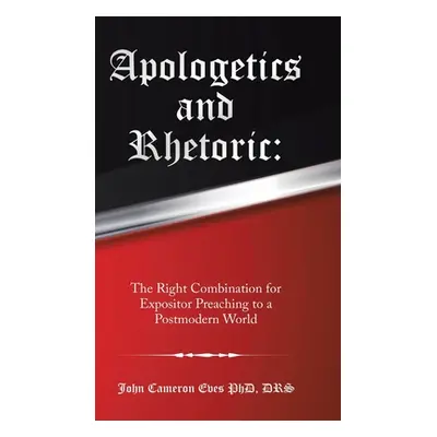 "Apologetics and Rhetoric: The Right Combination for Expositor Preaching to a Postmodern World" 