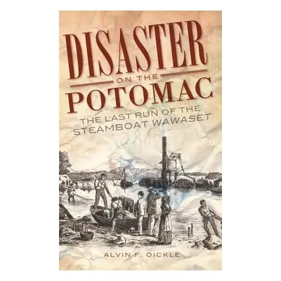 "Disaster on the Potomac: The Last Run of the Steamboat Wawaset" - "" ("Oickle Alvin F.")