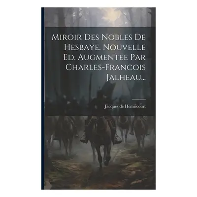 "Miroir Des Nobles De Hesbaye. Nouvelle Ed. Augmentee Par Charles-francois Jalheau..." - "" ("He