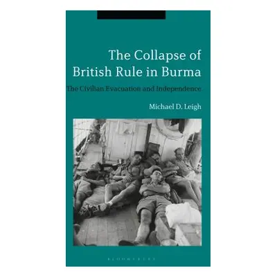 "The Collapse of British Rule in Burma: The Civilian Evacuation and Independence" - "" ("Leigh M