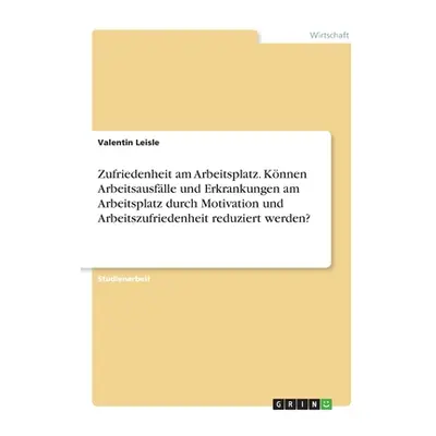 "Zufriedenheit am Arbeitsplatz. Knnen Arbeitsausflle und Erkrankungen am Arbeitsplatz durch Moti