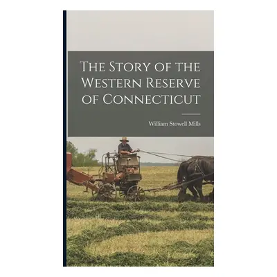 "The Story of the Western Reserve of Connecticut" - "" ("Mills William Stowell")