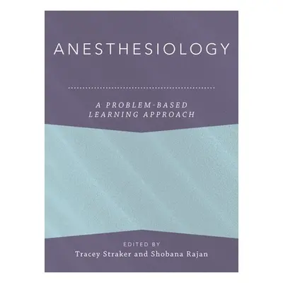 "Anesthesiology: A Problem-Based Learning Approach" - "" ("Straker Tracey")