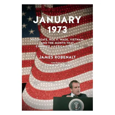 "January 1973: Watergate, Roe V. Wade, Vietnam, and the Month That Changed America Forever" - ""