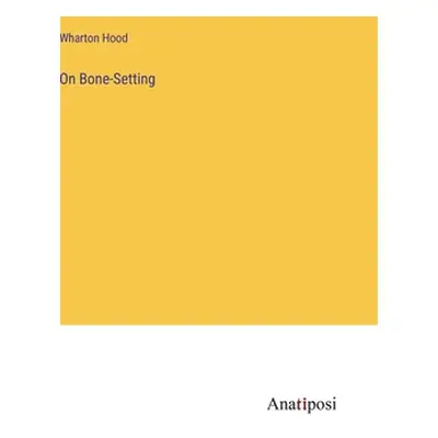 "On Bone-Setting" - "" ("Hood Wharton")