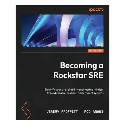 "Becoming a Rockstar SRE: Electrify your site reliability engineering mindset to build reliable,