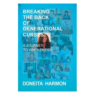 "Breaking the Back of Generational Curses: A Journey to Wholeness" - "" ("Harmon Doneita")