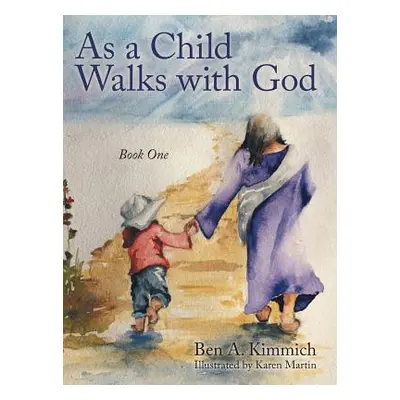 "As a Child Walks with God: Book One" - "" ("Kimmich Ben a.")