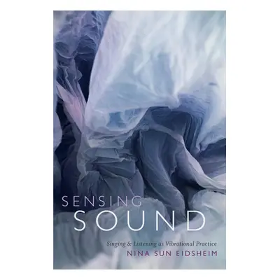 "Sensing Sound: Singing and Listening as Vibrational Practice" - "" ("Eidsheim Nina Sun")