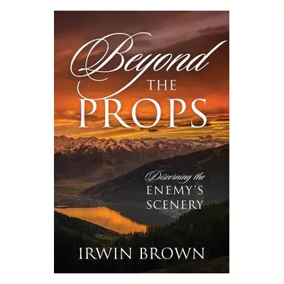 "Beyond the Props: Discerning the Enemy's Scenery" - "" ("Brown Irwin")