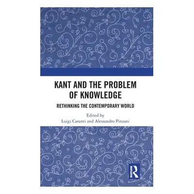 "Kant and the Problem of Knowledge: Rethinking the Contemporary World" - "" ("Caranti Luigi")