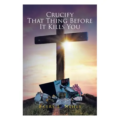 "Crucify That Thing Before It Kills You" - "" ("Nehls Barry L.")