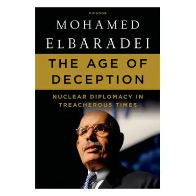 "The Age of Deception: Nuclear Diplomacy in Treacherous Times" - "" ("Elbaradei Mohamed")