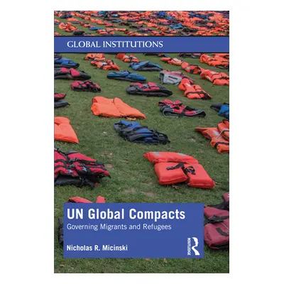 "UN Global Compacts: Governing Migrants and Refugees" - "" ("Micinski Nicholas R.")