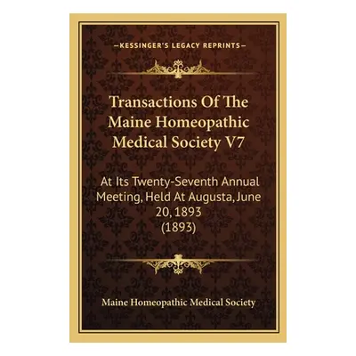 "Transactions Of The Maine Homeopathic Medical Society V7: At Its Twenty-Seventh Annual Meeting,