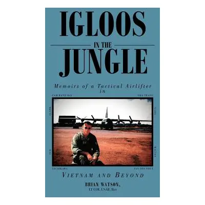 "Igloos in the Jungle: Memoirs of a Tactical Airlifter in Vietnam and Beyond" - "" ("Watson Bria