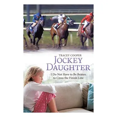 "Jockey Daughter: I Do Not Have to Be Beaten to Cross the Finish Line" - "" ("Cooper Tracey")