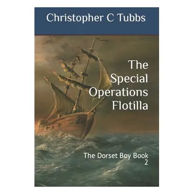 "The Special Operations Flotilla: The Dorset Boy Book 2" - "" ("Tubbs Christopher C.")