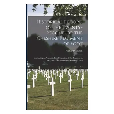 "Historical Record of the Twenty-second or the Cheshire Regiment of Foot [microform]: Containing