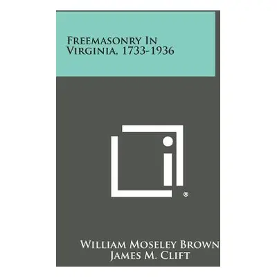 "Freemasonry in Virginia, 1733-1936" - "" ("Brown William Moseley")