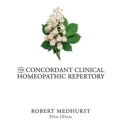 "The Concordant Clinical Homeopathic Repertory" - "" ("Medhurst Robert")