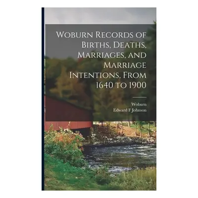 "Woburn Records of Births, Deaths, Marriages, and Marriage Intentions, From 1640 to 1900" - "" (