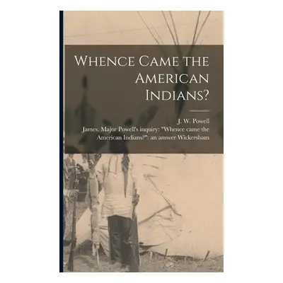 "Whence Came the American Indians? [microform]" - "" ("Powell J. W. (John Wesley) 1834-1902")