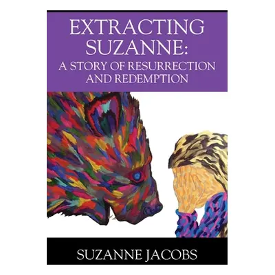 "Extracting Suzanne: A Story of Resurrection and Redemption" - "" ("Jacobs Suzanne")