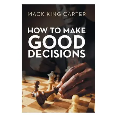 "How to Make Good Decisions" - "" ("Carter Mack King")