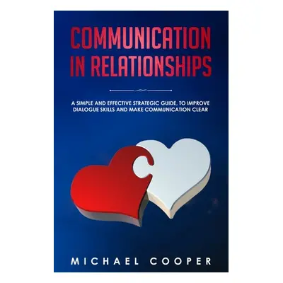 "Communication in Relationships: A Simple and Effective Strategic Guide, to Improve Dialogue Ski