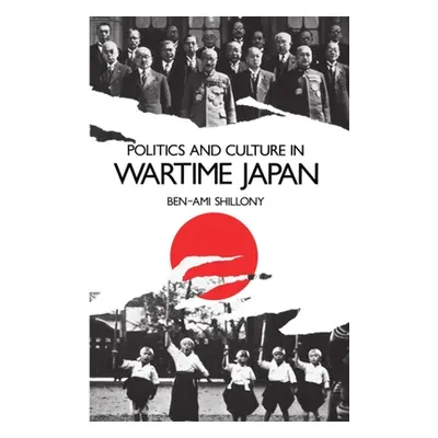 "Politics and Culture in Wartime Japan" - "" ("Shillony Ben-Ami")