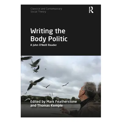 "Writing the Body Politic: A John O'Neill Reader" - "" ("Featherstone Mark")